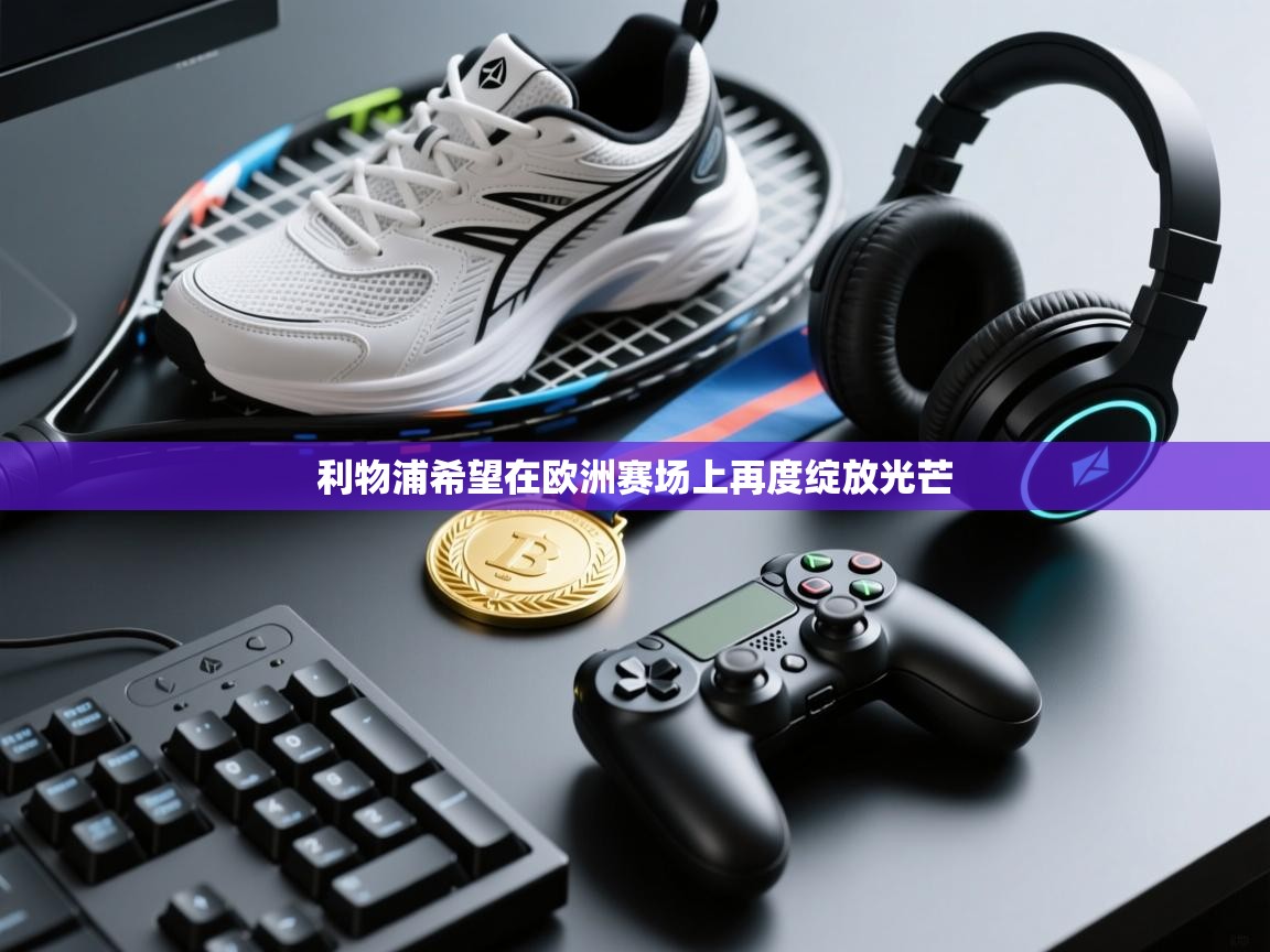 利物浦希望在欧洲赛场上再度绽放光芒 第1张